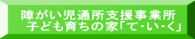 障がい児通所支援事業所 　子ども育ちの家「て・い・く」