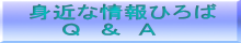 身近な情報ひろば 　　Ｑ　＆　Ａ